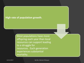 High rate of population growth.
Most populations have more
offspring each year than local
resources can support leading
to a struggle for
resources. Each generation
experiences substantial
mortality.
 