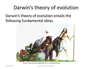 Darwin’s theory of evolution
Darwin’s theory of evolution entails the
following fundamental ideas.
12/21/2017 By Mrs. Mariam Ohanyan
Source: https://krishna.org/darwinism-a-crumbling-theory/
 