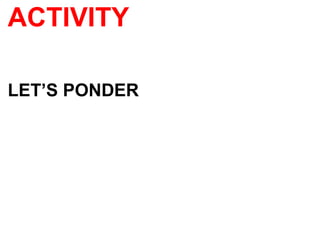 ACTIVITY
LET’S PONDER
 