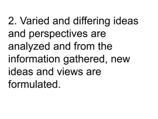 2. Varied and differing ideas
and perspectives are
analyzed and from the
information gathered, new
ideas and views are
formulated.
 