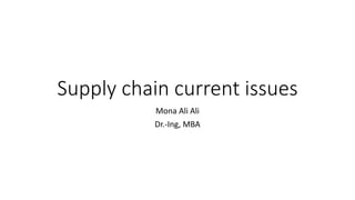 Supply chain current issues
Mona Ali Ali
Dr.-Ing, MBA
 