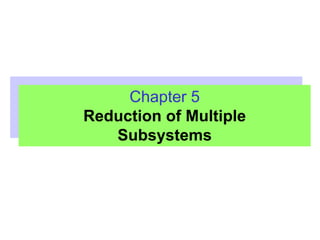 Chapter 5
Reduction of Multiple
Subsystems
 