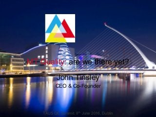 MT Quality: are we there yet?
TAUS QE Summit. 8th June 2016, Dublin
John Tinsley
CEO & Co-Founder
 