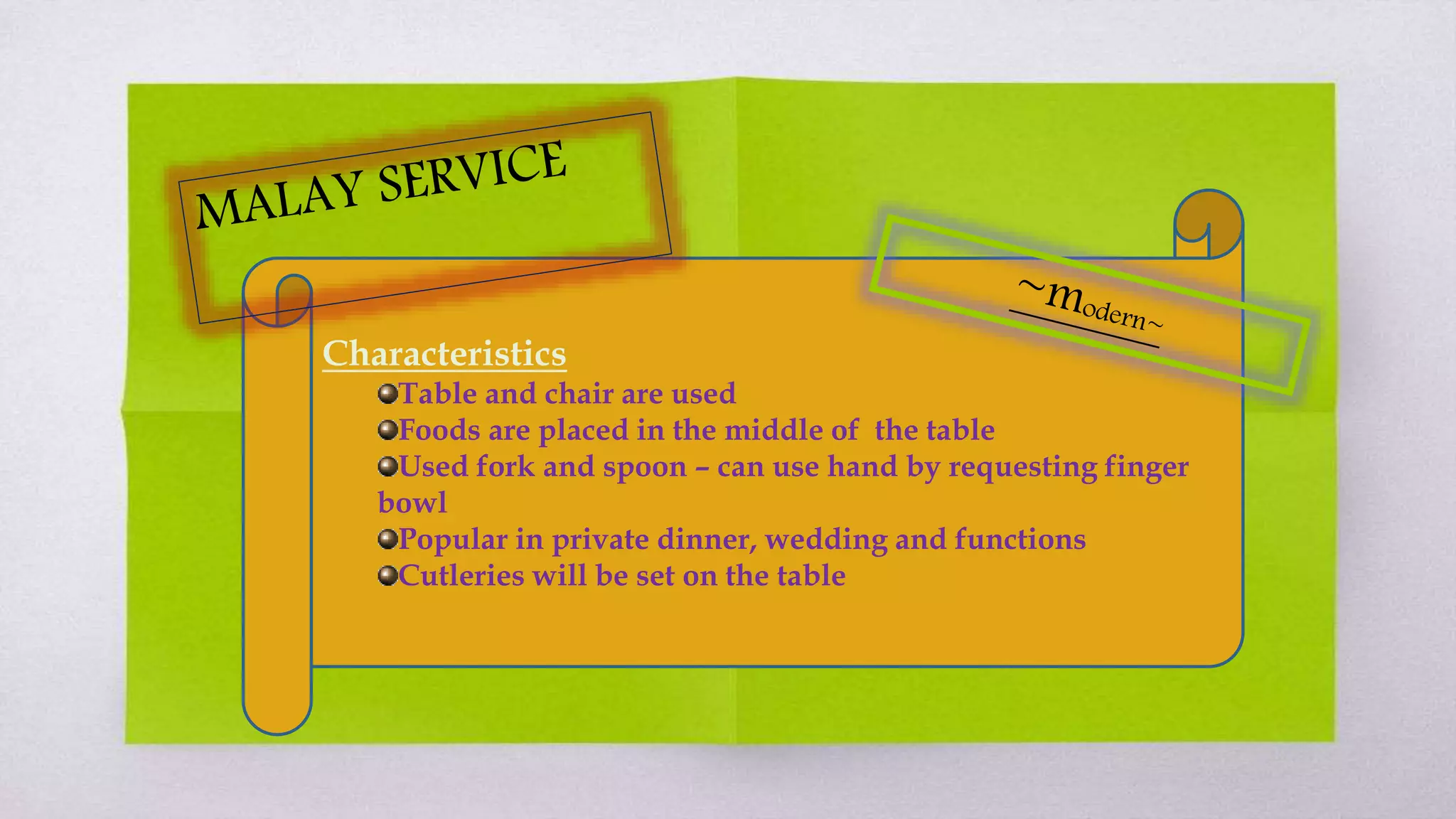 Characteristics
Table and chair are used
Foods are placed in the middle of the table
Used fork and spoon – can use hand by requesting finger
bowl
Popular in private dinner, wedding and functions
Cutleries will be set on the table
 
