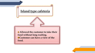 Island type cafeteria
Allowed the customer to take their
food without long waiting.
Customer can have a view of the
food.
 