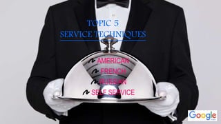 TOPIC 5
SERVICE TECHNIQUES
AMERICAN
FRENCH
RUSSIAN
SELF SERVICE
 