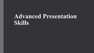 Advanced Presentation
Skills
 