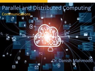Parallel and Distributed Computing
Communications
Dr. Danish Mahmood
 