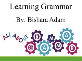 Learning Grammar
By: Bishara Adam
1
 