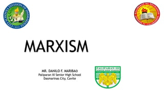 MARXISM
MR. DANILO F. MARIBAO
Paliparan III Senior High School
Dasmarinas City, Cavite
 