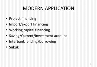 MODERN APPLICATION
• Project financing
• Import/export financing
• Working capital financing
• Saving/Current/Investment account
• Interbank lending/borrowing
• Sukuk
20
 