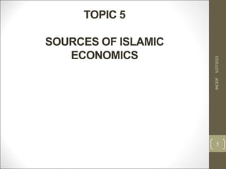 TOPIC 5
SOURCES OF ISLAMIC
ECONOMICS
.
1
5/27/2023
INCEIF
 