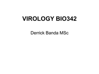 VIROLOGY BIO342
Derrick Banda MSc
 