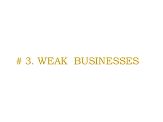 # 3. WEAK  BUSINESSES 