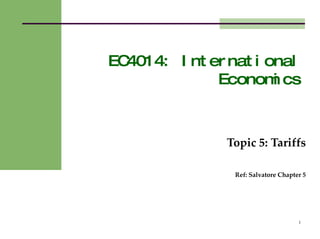 EC4014: International Economics Topic 5: Tariffs Ref: Salvatore Chapter 5 