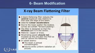 Radiation Protection in Radiotherapy Part 5, lecture 2: Equipment - superficial, telecurie 106
6- Beam Modification
 