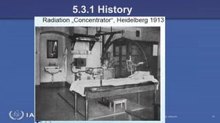 Radiation Protection in Radiotherapy Part 5, lecture 2: Equipment - superficial, telecurie 18
5.3.1 History
 