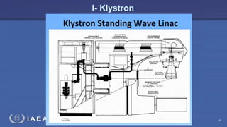 Radiation Protection in Radiotherapy Part 5, lecture 2: Equipment - superficial, telecurie 46
I- Klystron
 
