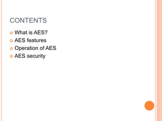 CONTENTS
 What is AES?
 AES features
 Operation of AES
 AES security
 