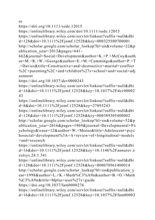 or
https://doi.org/10.1111/sode.12015
https://onlinelibrary.wiley.com/doi/10.1111/sode.12015
https://onlinelibrary.wiley.com/servlet/linkout?suffix=null&dbi
d=128&doi=10.1111%2Fjomf.12528&key=000325500700001
http://scholar.google.com/scholar_lookup?hl=en&volume=22&p
ublication_year=2013&pages=641-
662&journal=Social+Development&author=K.+P.+McCoy&auth
or=M.+R.+W.+George&author=E.+M.+Cummings&author=P.+T
.+Davies&title=Constructive+and+destructive+marital+conflict
%2C+parenting%2C+and+children%27s+school+and+social+adj
ustment
https://doi.org/10.1037/dev0000243
https://onlinelibrary.wiley.com/servlet/linkout?suffix=null&dbi
d=16&doi=10.1111%2Fjomf.12528&key=10.1037%2Fdev00002
43
https://onlinelibrary.wiley.com/servlet/linkout?suffix=null&dbi
d=8&doi=10.1111%2Fjomf.12528&key=27893243
https://onlinelibrary.wiley.com/servlet/linkout?suffix=null&dbi
d=128&doi=10.1111%2Fjomf.12528&key=000389305400002
http://scholar.google.com/scholar_lookup?hl=en&volume=52&p
ublication_year=2016&pages=1969&journal=Developmental+Ps
ychology&issue=12&author=W.+Meeus&title=Adolescent+psyc
hosocial+development%3A+A+review+of+longitudinal+models
+and+research
https://onlinelibrary.wiley.com/servlet/linkout?suffix=null&dbi
d=16&doi=10.1111%2Fjomf.12528&key=10.1146%2Fannurev.e
colsys.28.1.341
https://onlinelibrary.wiley.com/servlet/linkout?suffix=null&dbi
d=128&doi=10.1111%2Fjomf.12528&key=000070961400014
http://scholar.google.com/scholar_lookup?hl=en&publication_y
ear=1998&author=L.+K.+Muth%C3%A9n&author=B.+O.+Muth
%C3%A9n&title=Mplus+user%27s+guide
https://doi.org/10.1037/fam0000276
https://onlinelibrary.wiley.com/servlet/linkout?suffix=null&dbi
d=16&doi=10.1111%2Fjomf.12528&key=10.1037%2Ffam00002
 
