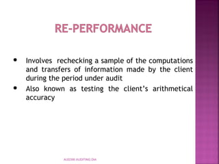 AUD390 AUDITING DIA
 Involves rechecking a sample of the computations
and transfers of information made by the client
during the period under audit
 Also known as testing the client’s arithmetical
accuracy
 