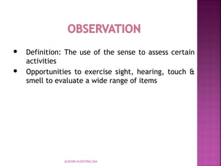 AUD390 AUDITING DIA
 Definition: The use of the sense to assess certain
activities
 Opportunities to exercise sight, hearing, touch &
smell to evaluate a wide range of items
 