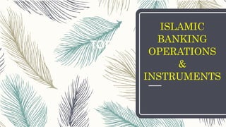 ISLAMIC
BANKING
OPERATIONS
&
INSTRUMENTS
TOPIC 5
 