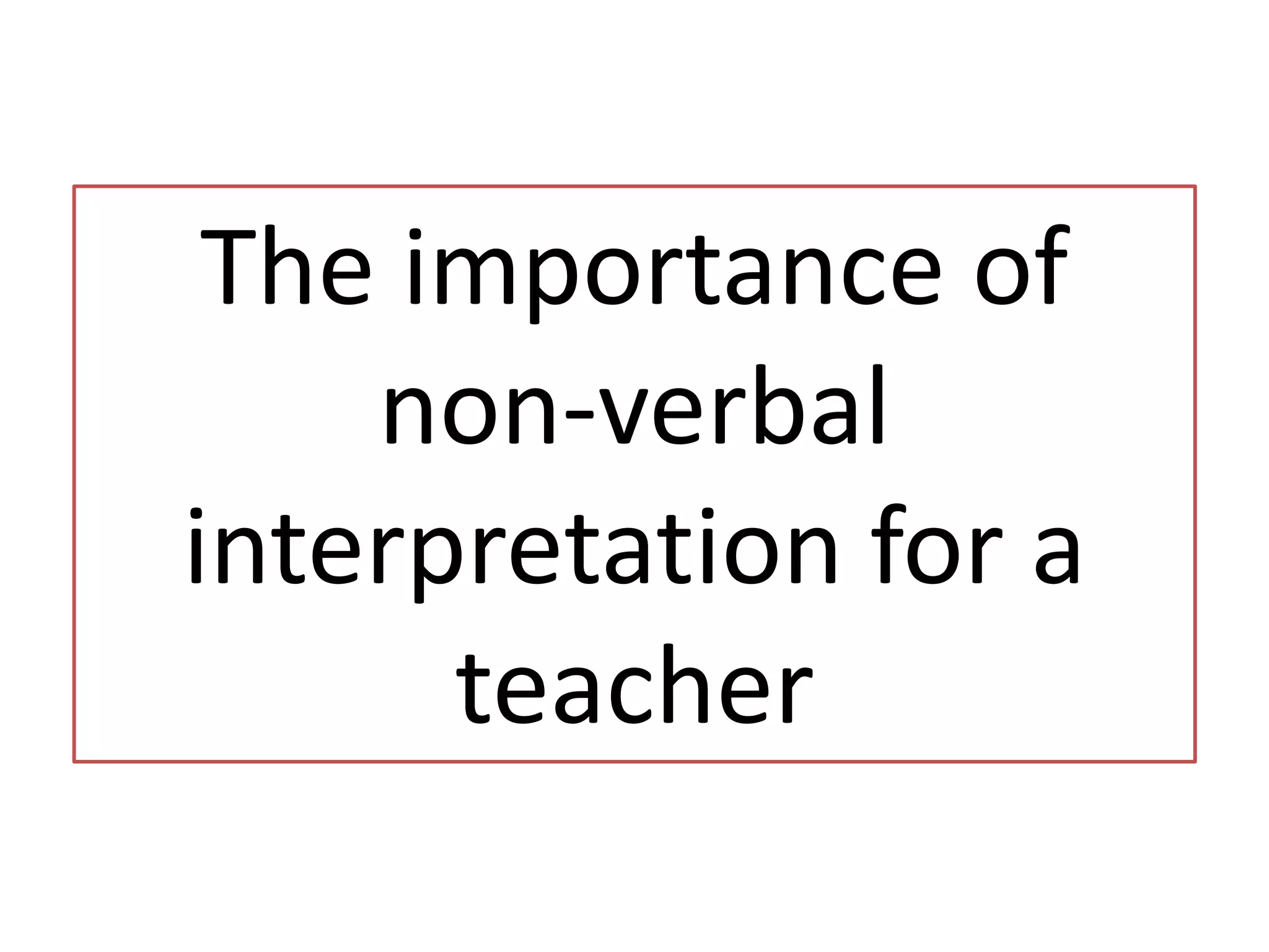 The importance of
non-verbal
interpretation for a
teacher
 
