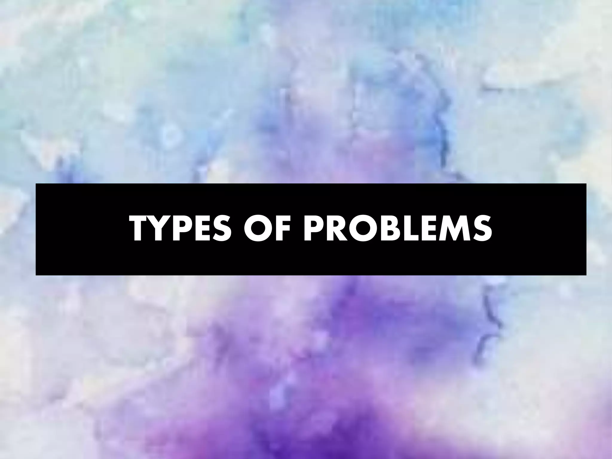 TYPES OF PROBLEMS
 