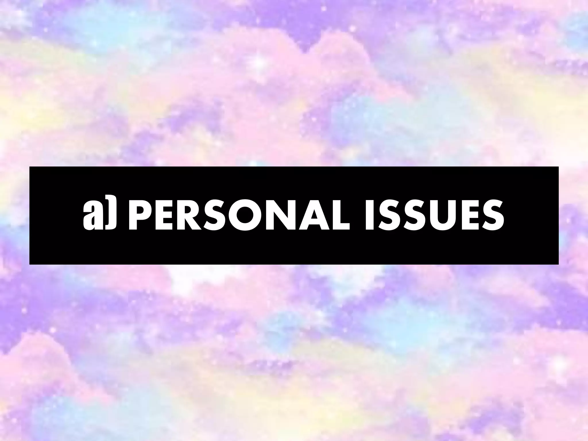 a) PERSONAL ISSUES
 