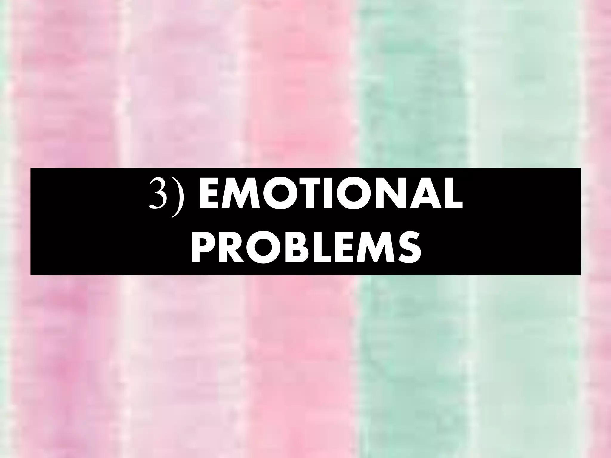 3) EMOTIONAL
PROBLEMS
 