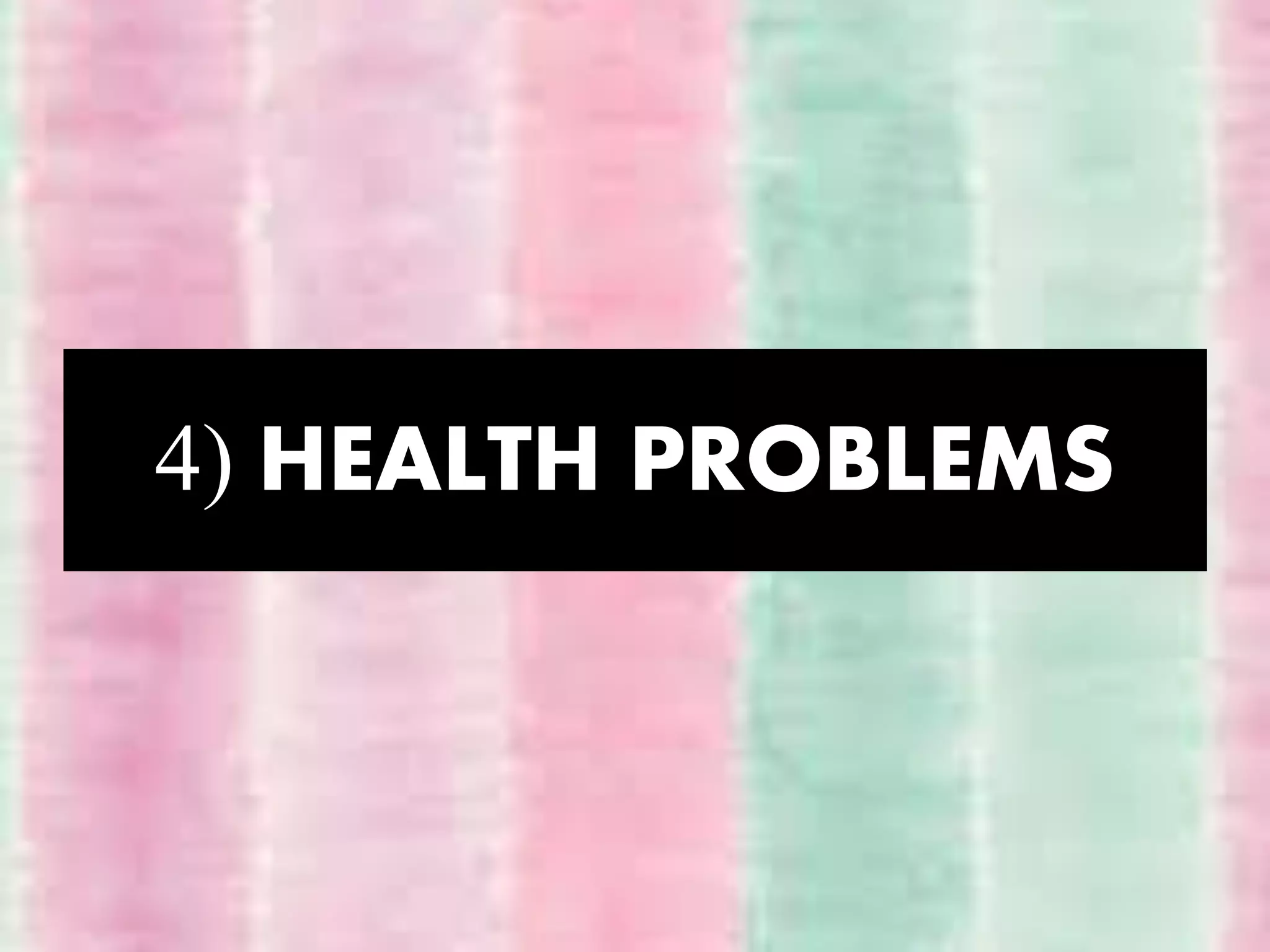 4) HEALTH PROBLEMS
 