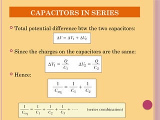 CAPACITORS IN SERIES
 Total potential difference btw the two capacitors:
 Since the charges on the capacitors are the same:
 Hence:
 