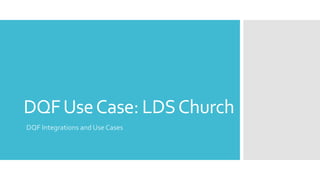 DQFUseCase: LDSChurch
DQF Integrations and Use Cases
 