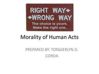 Morality of Human Acts
PREPARED BY: TONGIERLYN D.
CORDA
 