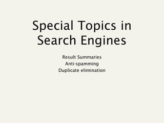 Special Topics in
 Search Engines
     Result Summaries
      Anti-spamming
    Duplicate elimination
 