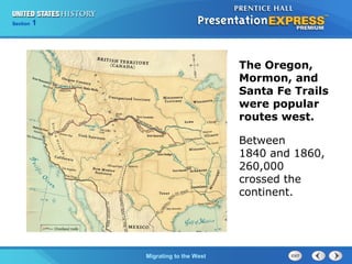 Chapter 25 Section 1
The Cold War Begins
Section 1
Migrating to the West
The Oregon,
Mormon, and
Santa Fe Trails
were popular
routes west.
Between
1840 and 1860,
260,000
crossed the
continent.
 