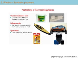 5. Plastics - Synthetic polymers
[https://slideplayer.com/slide/8752012/]
Applications of thermosetting plastics
 