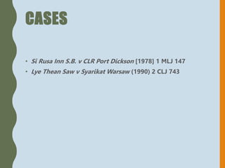 CASES
• Si Rusa Inn S.B. v CLR Port Dickson [1978] 1 MLJ 147
• Lye Thean Saw v Syarikat Warsaw (1990) 2 CLJ 743
 