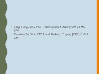 • Tong Tiong Lim v PTD, Johor Bahru & Anor [1994] 3 MLJ
674
Thankam De Silva PTD Larut Matang, Taiping [1995] 1 CLJ
224
 