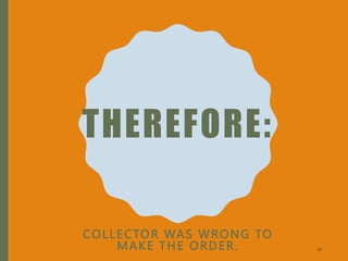 THEREFORE:
COLLECTOR WAS WRONG TO
MAKE THE ORDER. 38
 