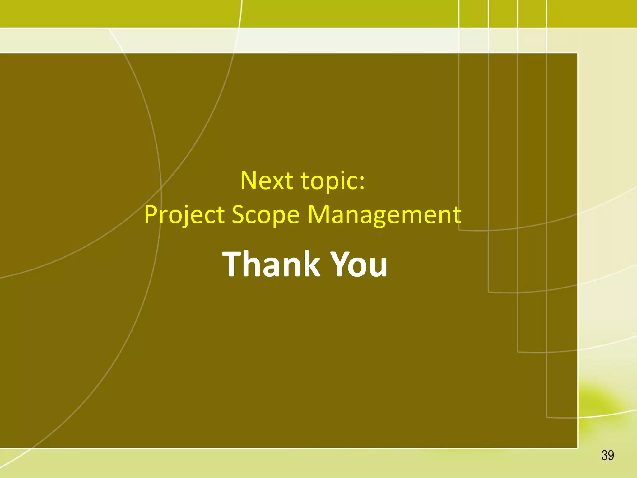 Thank You
Next topic:
Project Scope Management
39
 