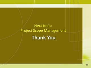 Thank You
Next topic:
Project Scope Management
39
 