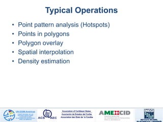 Typical Operations
• Point pattern analysis (Hotspots)
• Points in polygons
• Polygon overlay
• Spatial interpolation
• Density estimation
 