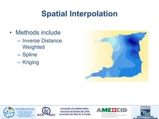 Spatial Interpolation
• Methods include
– Inverse Distance
Weighted
– Spline
– Kriging
 