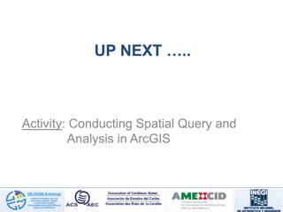 UP NEXT …..
Activity: Conducting Spatial Query and
Analysis in ArcGIS
 