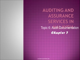 Topic 6: Audit Documentation
Chapter 7
AUD390 AUDITING DIA
 