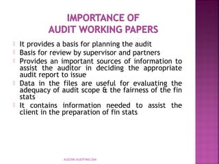  It provides a basis for planning the audit
 Basis for review by supervisor and partners
 Provides an important sources of information to
assist the auditor in deciding the appropriate
audit report to issue
 Data in the files are useful for evaluating the
adequacy of audit scope & the fairness of the fin
stats
 It contains information needed to assist the
client in the preparation of fin stats
AUD390 AUDITING DIA
 