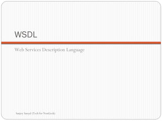 WSDL Web Services Description Language Sanjoy Sanyal (Tech for NonGeek) 