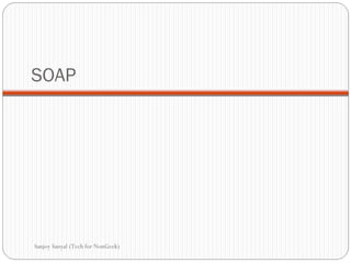 SOAP Sanjoy Sanyal (Tech for NonGeek) 
